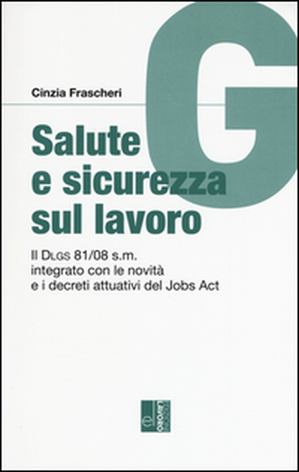 Salute e sicurezza sul lavoro. Il Dlgs 81/08 s.m. integrato con le novità e i decreti attuativi del Jobs Act - Librerie.coop Salute e sicurezza sul lavoro. Il Dlgs 81/08 s.m. integrato con le novità e i decreti attuativi del Jobs Act - Librerie.coop