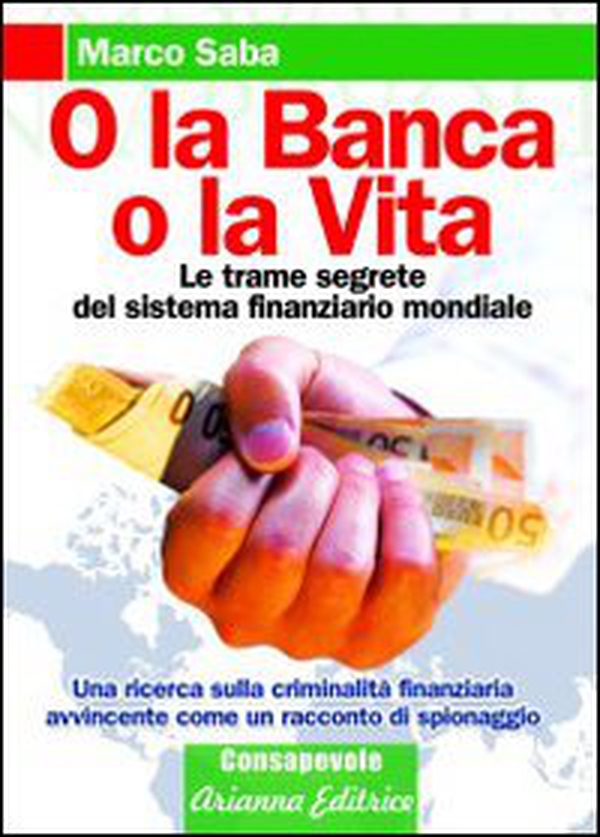 O la banca, o la vita. Le trame segrete del sistema finanziario mondiale - Librerie.coop O la banca, o la vita. Le trame segrete del sistema finanziario mondiale - Librerie.coop