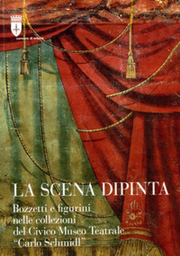 La scena dipinta. Bozzetti e figurini nelle collezioni del Civico Museo Teatrale «Carlo Schmidl» - Librerie.coop La scena dipinta. Bozzetti e figurini nelle collezioni del Civico Museo Teatrale «Carlo Schmidl» - Librerie.coop