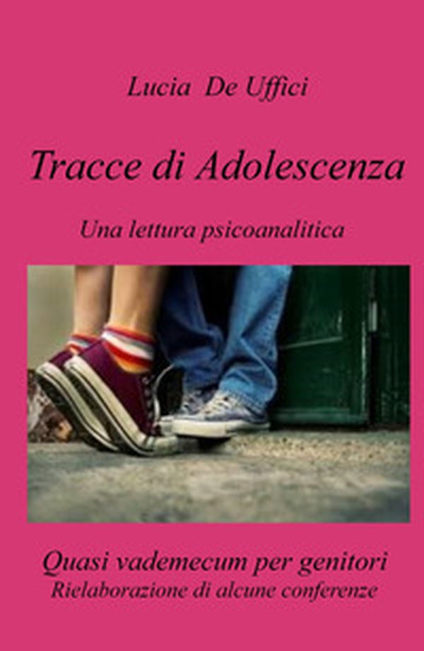 Tracce di Adolescenza. Una lettura psicanalitica. Rielaborazione di alcune conferenze. Quasi vademecum per genitori. - Librerie.coop Tracce di Adolescenza. Una lettura psicanalitica. Rielaborazione di alcune conferenze. Quasi vademecum per genitori. - Librerie.coop