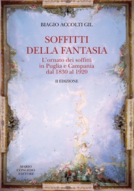 Soffitti della fantasia. L'ornato dei soffitti in Puglia e Campania dal 1830 al 1920 - Librerie.coop