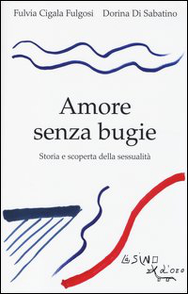 Amore senza bugie. Storia e scoperta della sessualità - Librerie.coop Amore senza bugie. Storia e scoperta della sessualità - Librerie.coop