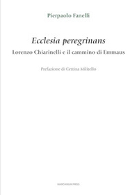 Ecclesia peregrinans. Lorenzo Chiarinelli e il cammino di Emmaus - Librerie.coop