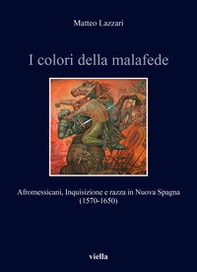 I colori della malafede. Afromessicani, Inquisizione e razza in Nuova Spagna (1570-1650) - Librerie.coop