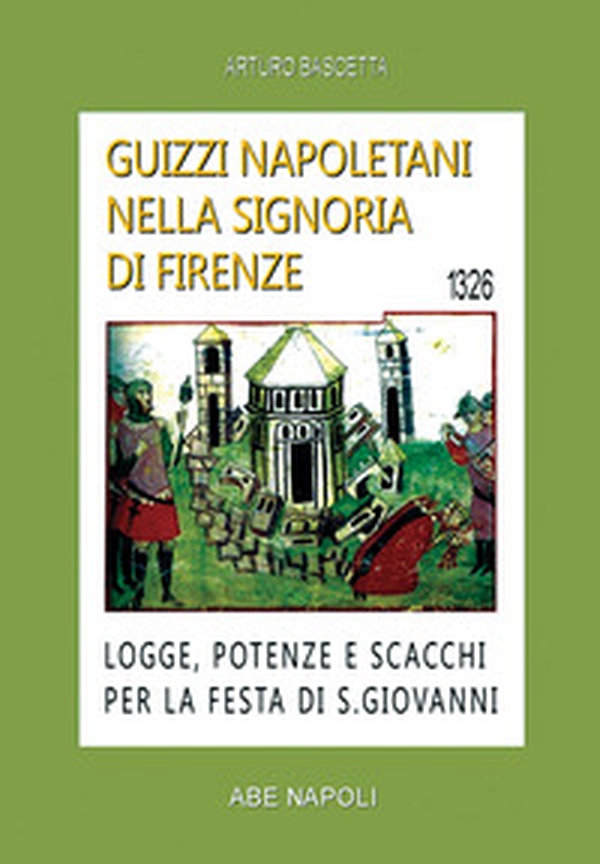 Guizzi napoletani nella signoria di Firenze. Logge, potenze e scacchi per la festa di San Giovanni del 1326 - Librerie.coop Guizzi napoletani nella signoria di Firenze. Logge, potenze e scacchi per la festa di San Giovanni del 1326 - Librerie.coop