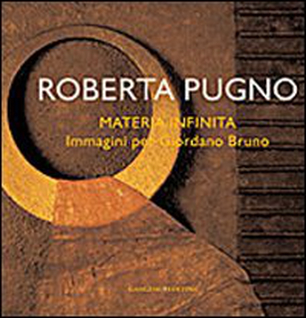 Roberta Pugno. Materia infinita. Immagini per Giordano Bruno - Librerie.coop Roberta Pugno. Materia infinita. Immagini per Giordano Bruno - Librerie.coop