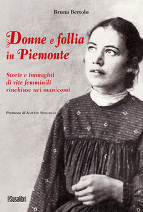 Donne e follia in Piemonte. Storie e immagini di vite femminili rinchiuse nei manicomi - Librerie.coop Donne e follia in Piemonte. Storie e immagini di vite femminili rinchiuse nei manicomi - Librerie.coop