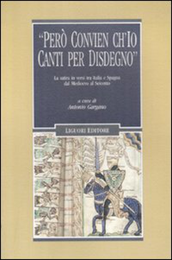 «Però convien ch'io canti per disdegno». La satira in versi tra Italia e Spagna dal Medioevo al Seicento - Librerie.coop «Però convien ch'io canti per disdegno». La satira in versi tra Italia e Spagna dal Medioevo al Seicento - Librerie.coop