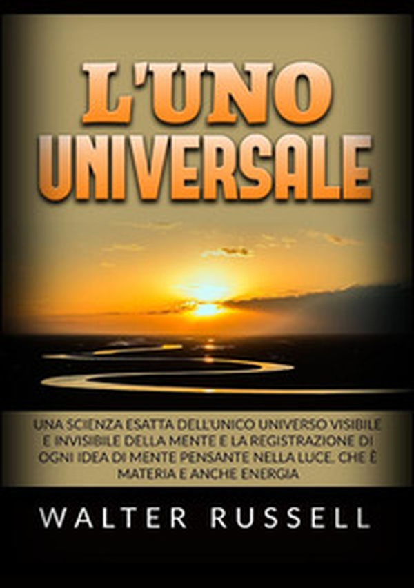 L'uno universale. Una scienza esatta dell'unico universo visibile e invisibile della mente e la registrazione di ogni idea di mente pensante nella luce, che è materia e anche energia - Librerie.coop L'uno universale. Una scienza esatta dell'unico universo visibile e invisibile della mente e la registrazione di ogni idea di mente pensante nella luce, che è materia e anche energia - Librerie.coop