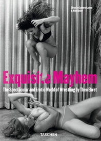 Exquisite Mayhem. The spectacular and erotic world of wrestling. Ediz. inglese, francese e tedesca - Librerie.coop