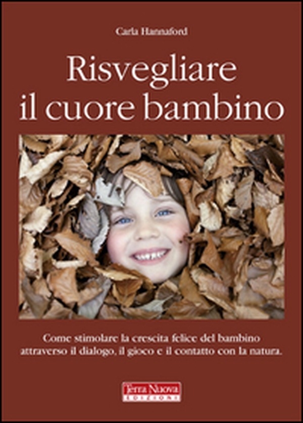 Risvegliare il cuore bambino. Come stimolare la crescita felice del bambino attraverso il dialogo, il gioco e il contatto con la natura - Librerie.coop Risvegliare il cuore bambino. Come stimolare la crescita felice del bambino attraverso il dialogo, il gioco e il contatto con la natura - Librerie.coop