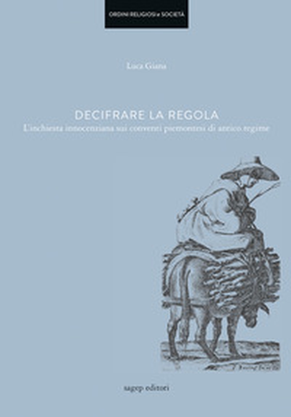 Decifrare la regola. L'inchiesta innocenziana sui conventi piemontesi di antico regime - Librerie.coop Decifrare la regola. L'inchiesta innocenziana sui conventi piemontesi di antico regime - Librerie.coop
