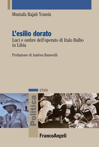 L'esilio dorato. Luci e ombre dell'operato di Italo Balbo in Libia. Ediz. italiana e araba - Librerie.coop