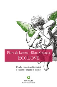 EcoLove. Perché i nuovi ambientalisti non sanno ancora di esserlo - Librerie.coop