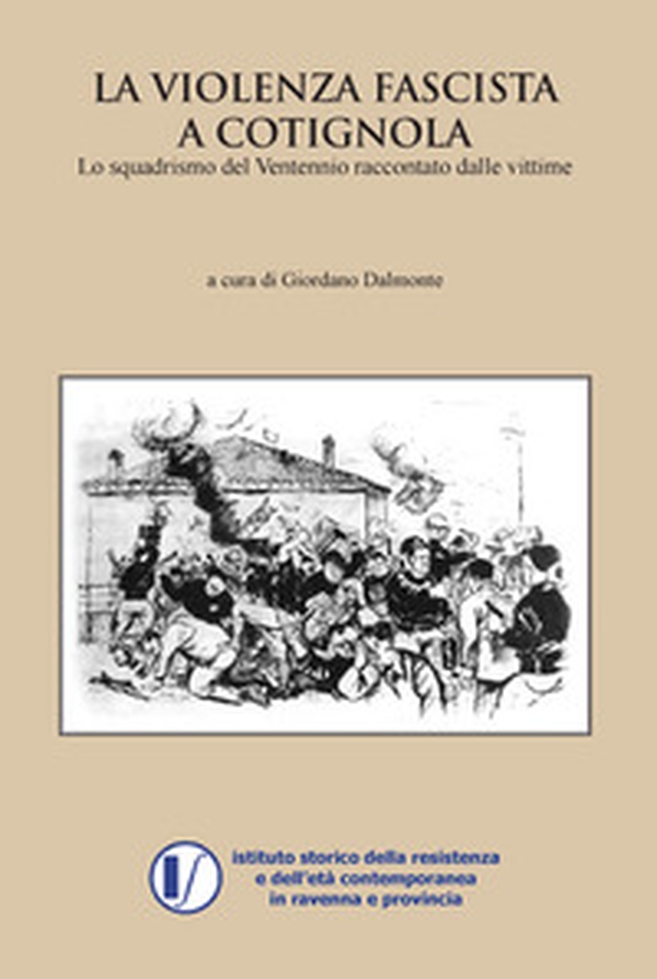 La violenza fascista a Cotignola. Lo squadrismo del ventennio raccontato dalle vittime - Librerie.coop La violenza fascista a Cotignola. Lo squadrismo del ventennio raccontato dalle vittime - Librerie.coop