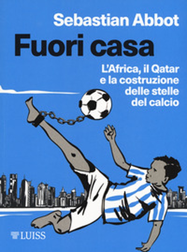 Fuori casa. L'Africa, il Qatar e la costruzione delle stelle del calcio - Librerie.coop Fuori casa. L'Africa, il Qatar e la costruzione delle stelle del calcio - Librerie.coop