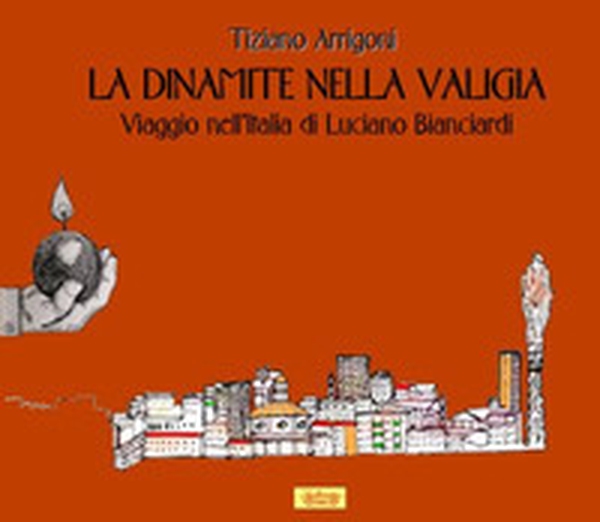 La dinamite nella valigia. Viaggio nell'Italia di Luciano Bianciardi - Librerie.coop La dinamite nella valigia. Viaggio nell'Italia di Luciano Bianciardi - Librerie.coop