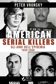 American serial killers. Gli anni dell'epidemia 1950-2000 - Librerie.coop