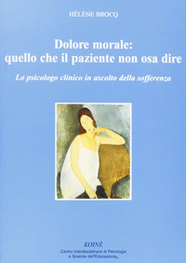 Dolore morale. Quello che il paziente non osa dire. Lo spicologo clinico in ascolto della sofferenza - Librerie.coop Dolore morale. Quello che il paziente non osa dire. Lo spicologo clinico in ascolto della sofferenza - Librerie.coop