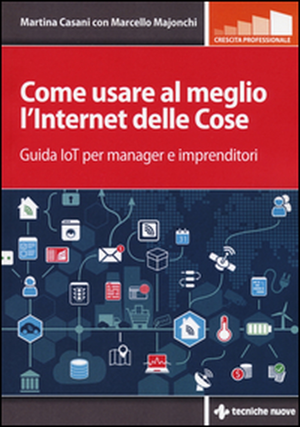 Come usare al meglio l'Internet delle cose. Guida IoT per manager e imprenditori - Librerie.coop Come usare al meglio l'Internet delle cose. Guida IoT per manager e imprenditori - Librerie.coop