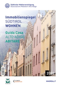 Guida casa Alto Adige. Abitare-Immobilienspiegel Südtirol. Wohnen 2022 - Librerie.coop