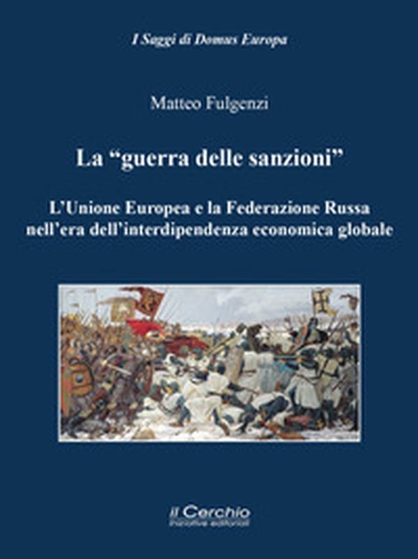 La «guerra delle sanzioni». L'Unione Europea e la Federazione Russa nell'era dell'interdipendenza economica globale - Librerie.coop La «guerra delle sanzioni». L'Unione Europea e la Federazione Russa nell'era dell'interdipendenza economica globale - Librerie.coop