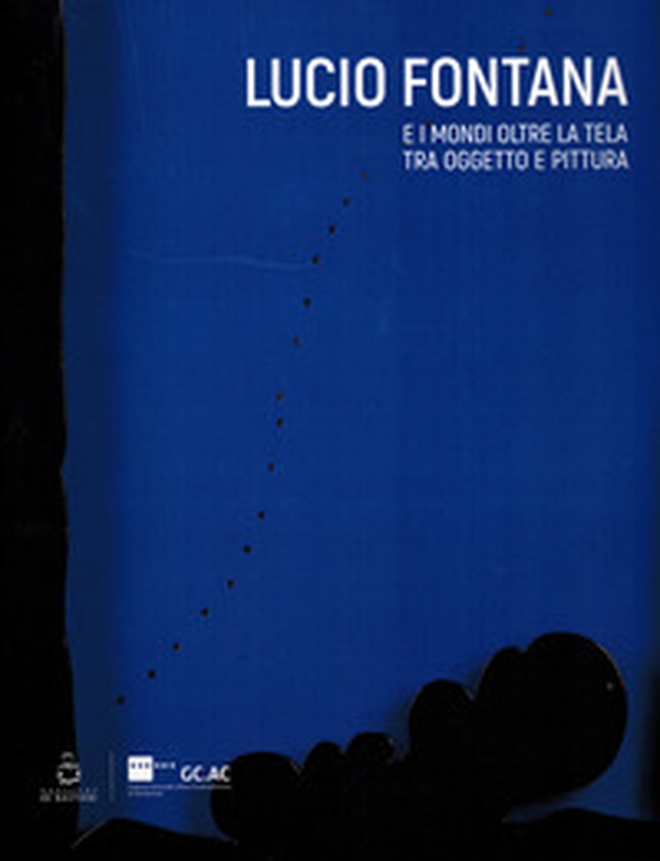 Lucio Fontana. E i mondi oltre la tela tra oggetto e pittura - Librerie.coop Lucio Fontana. E i mondi oltre la tela tra oggetto e pittura - Librerie.coop