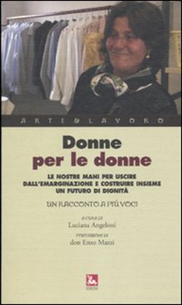 Donne per le donne. Le nostre mani per uscire dall'emarginazione e costruire insieme un futuro di dignità. Un racconto a più voci - Librerie.coop Donne per le donne. Le nostre mani per uscire dall'emarginazione e costruire insieme un futuro di dignità. Un racconto a più voci - Librerie.coop