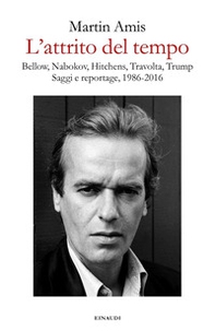 L'attrito del tempo. Bellow, Nabokov, Hitchens, Travolta, Trump. Saggi e reportage, 1986-2016 - Librerie.coop