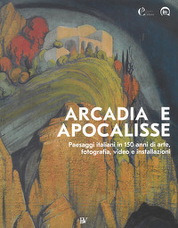 Arcadia e apocalisse. Paesaggi italiani in 150 anni di arte, fotografia, video e installazioni - Librerie.coop Arcadia e apocalisse. Paesaggi italiani in 150 anni di arte, fotografia, video e installazioni - Librerie.coop