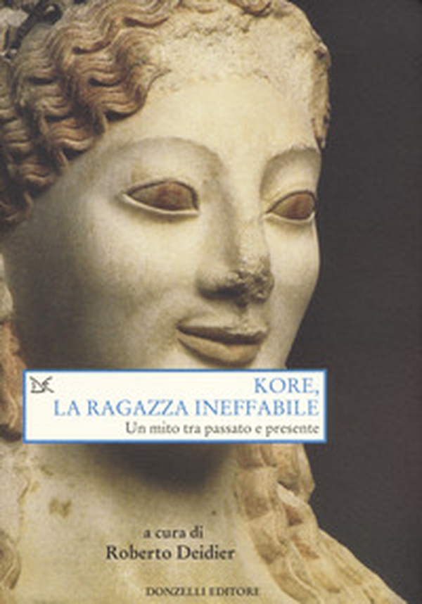 Kore, la ragazza ineffabile. Un mito tra passato e presente - Librerie.coop Kore, la ragazza ineffabile. Un mito tra passato e presente - Librerie.coop
