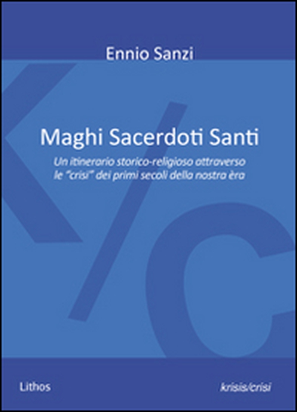 Maghi sacerdoti santi. Un itinerario storico-religioso attraverso le «crisi» dei primi secoli della nostra èra - Librerie.coop Maghi sacerdoti santi. Un itinerario storico-religioso attraverso le «crisi» dei primi secoli della nostra èra - Librerie.coop