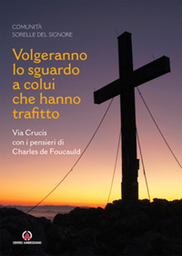 Volgeranno lo sguardo a colui che hanno trafitto. Via Crucis con i pensieri di Charles de Foucauld - Librerie.coop Volgeranno lo sguardo a colui che hanno trafitto. Via Crucis con i pensieri di Charles de Foucauld - Librerie.coop