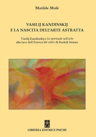 Vasilij Kandinskij e la nascita dell'arte astratta. Vasilij Kandinskij e lo spirituale nell'arte alla luce dell'essenza dei colori di Rudolf Steiner - Librerie.coop