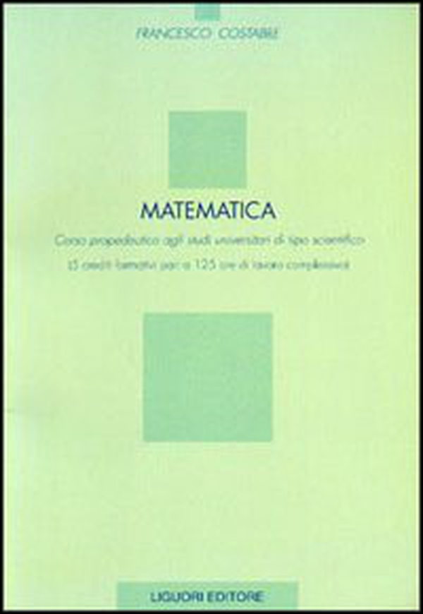 Matematica. Corso propedeutico agli studi universitari di tipo scientifico (5 crediti formativi pari a 125 ore di lavoro complessivo) - Librerie.coop Matematica. Corso propedeutico agli studi universitari di tipo scientifico (5 crediti formativi pari a 125 ore di lavoro complessivo) - Librerie.coop