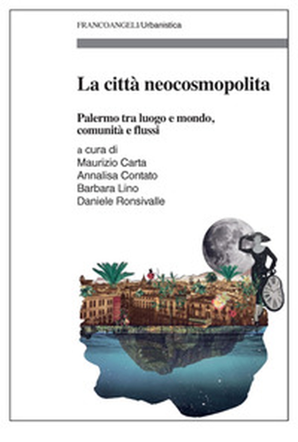 La città neocosmopolita. Palermo tra luogo e mondo, comunità e flussi - Librerie.coop La città neocosmopolita. Palermo tra luogo e mondo, comunità e flussi - Librerie.coop