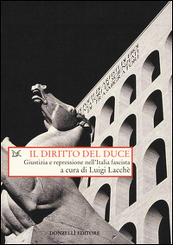 Il diritto del duce. Giustizia e repressione nell'Italia fascista - Librerie.coop Il diritto del duce. Giustizia e repressione nell'Italia fascista - Librerie.coop