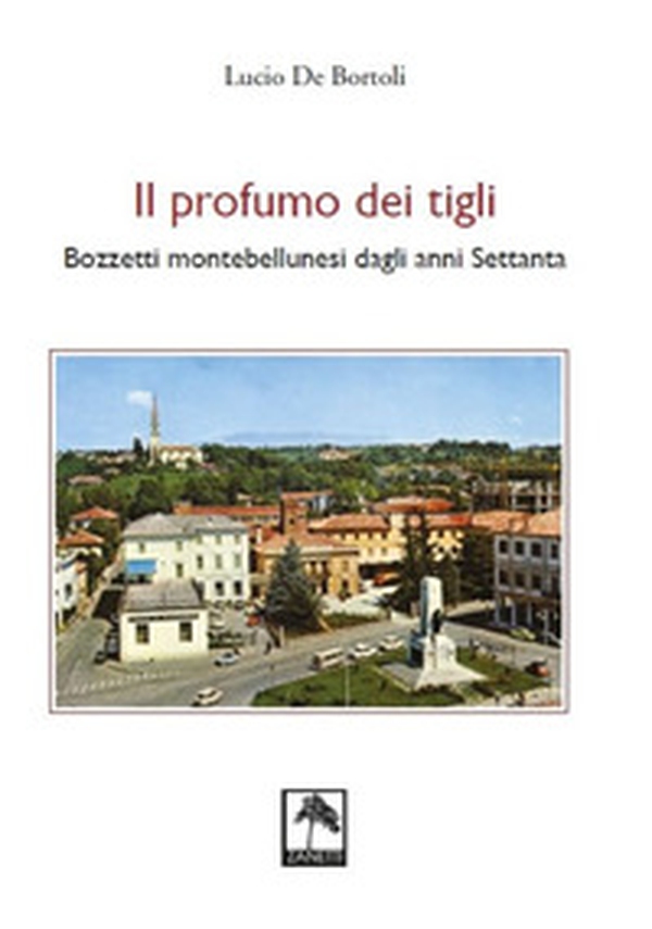 Il profumo dei tigli. Bozzetti montebellunesi dagli anni Settanta - Librerie.coop Il profumo dei tigli. Bozzetti montebellunesi dagli anni Settanta - Librerie.coop