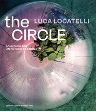 Luca Locatelli. The circle. Soluzioni per un futuro possibile. Ediz. italiana e inglese - Librerie.coop
