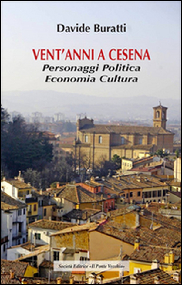 Vent'anni a Cesena. Personaggi, politica, economia, cultura - Librerie.coop Vent'anni a Cesena. Personaggi, politica, economia, cultura - Librerie.coop