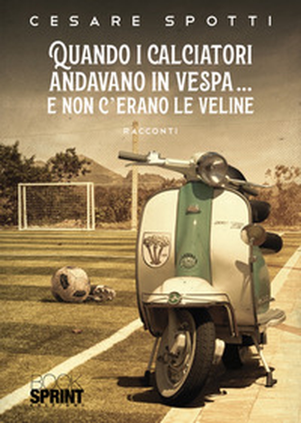Quando i calciatori andavano in vespa... e non c'erano le veline - Librerie.coop Quando i calciatori andavano in vespa... e non c'erano le veline - Librerie.coop