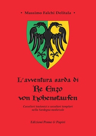 L'avventura sarda di Re Enzo von Hohenstaufen. Cavalieri teutonici e cavalieri templari nella Sardegna medievale - Librerie.coop