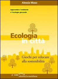 Ecologia in città. Giochi per educare alla sostenibilità - Librerie.coop