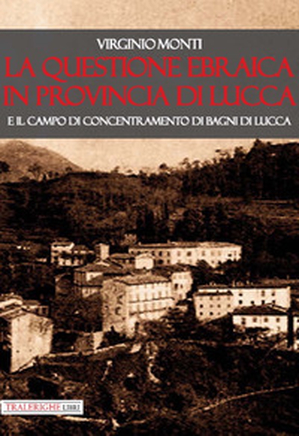 La questione ebraica in provincia di Lucca e il campo di concentramento di Bagni di Lucca - Librerie.coop La questione ebraica in provincia di Lucca e il campo di concentramento di Bagni di Lucca - Librerie.coop