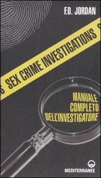 Sex crime investigations. Manuale completo dell'investigatore - Librerie.coop