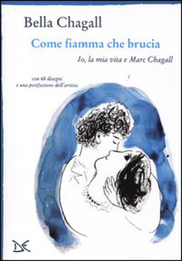 Come fiamma che brucia. Io, la mia vita e Marc Chagall - Librerie.coop Come fiamma che brucia. Io, la mia vita e Marc Chagall - Librerie.coop