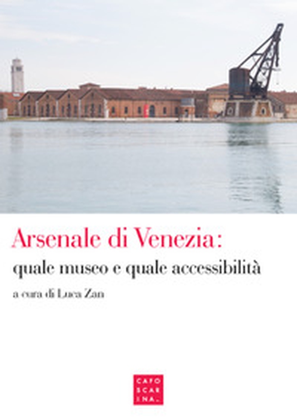 Arsenale di Venezia: quale museo e quale accessibilità - Librerie.coop Arsenale di Venezia: quale museo e quale accessibilità - Librerie.coop
