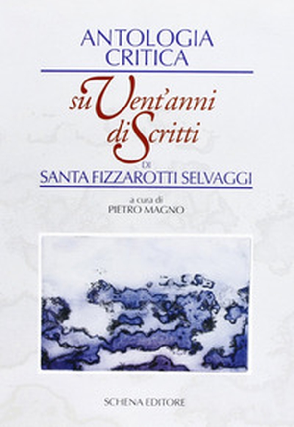 Antologia critica su vent'anni di scritti di Santa Fizzarotti Selvaggi - Librerie.coop Antologia critica su vent'anni di scritti di Santa Fizzarotti Selvaggi - Librerie.coop