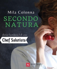 Secondo natura. Diario (semiserio) di una chef salutista - Librerie.coop