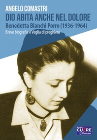 Dio abita anche nel dolore. Benedetta Bianchi Porro (1936-1964). Breve biografia e veglia di preghiera - Librerie.coop